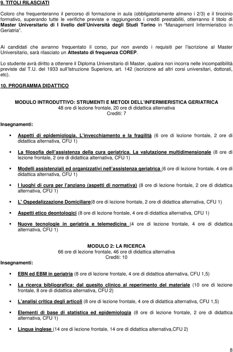 Ai candidati che avranno frequentato il corso, pur non avendo i requisiti per l iscrizione al Master Universitario, sarà rilasciato un Attestato di frequenza COREP.