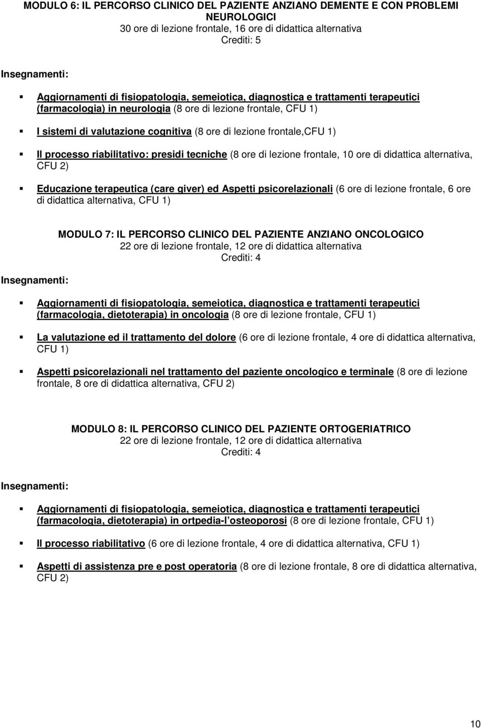 riabilitativo: presidi tecniche (8 ore di lezione frontale, 10 ore di didattica alternativa, CFU 2) Educazione terapeutica (care giver) ed Aspetti psicorelazionali (6 ore di lezione frontale, 6 ore