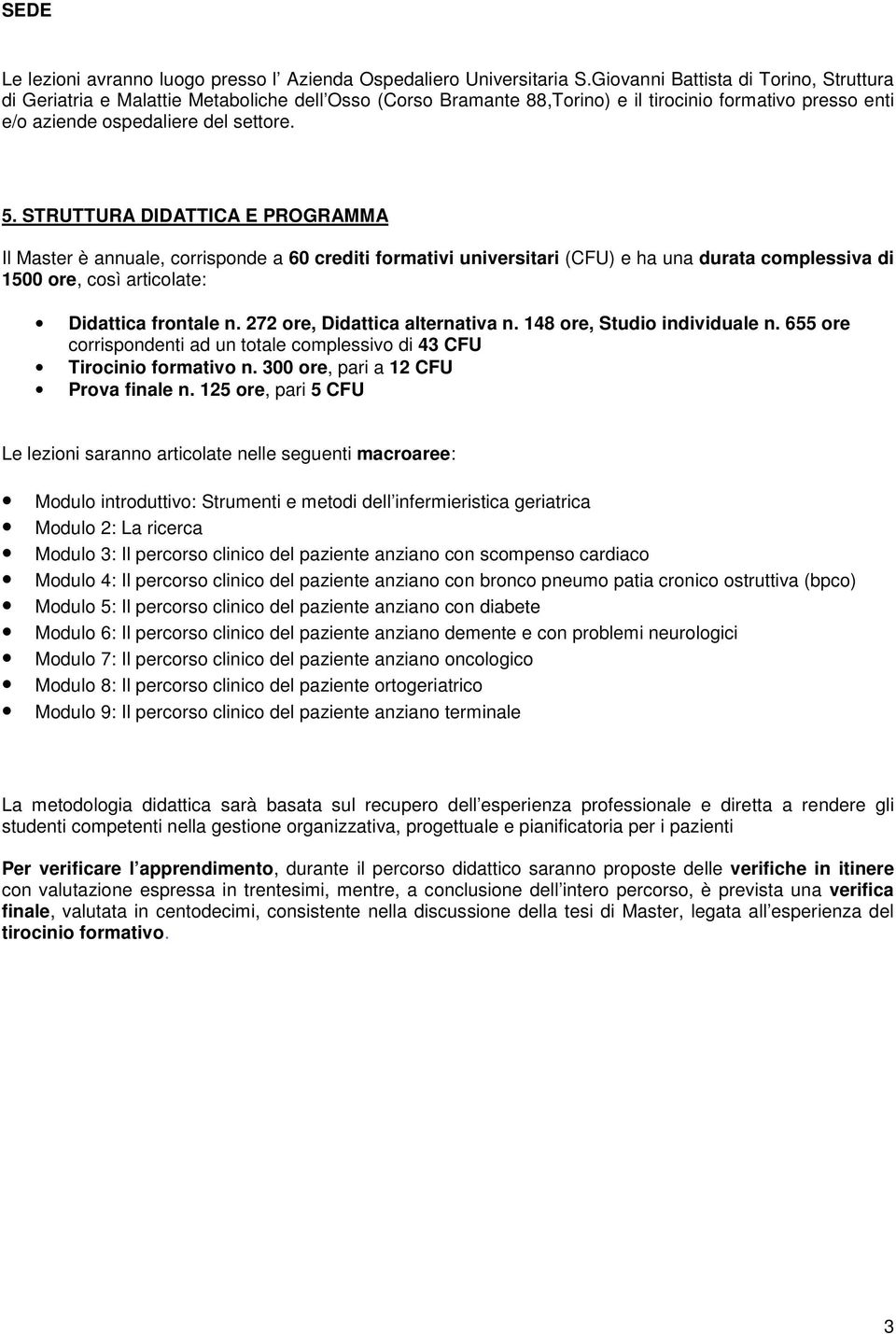 STRUTTURA DIDATTICA E PROGRAMMA Il Master è annuale, corrisponde a 60 crediti formativi universitari (CFU) e ha una durata complessiva di 1500 ore, così articolate: Didattica frontale n.