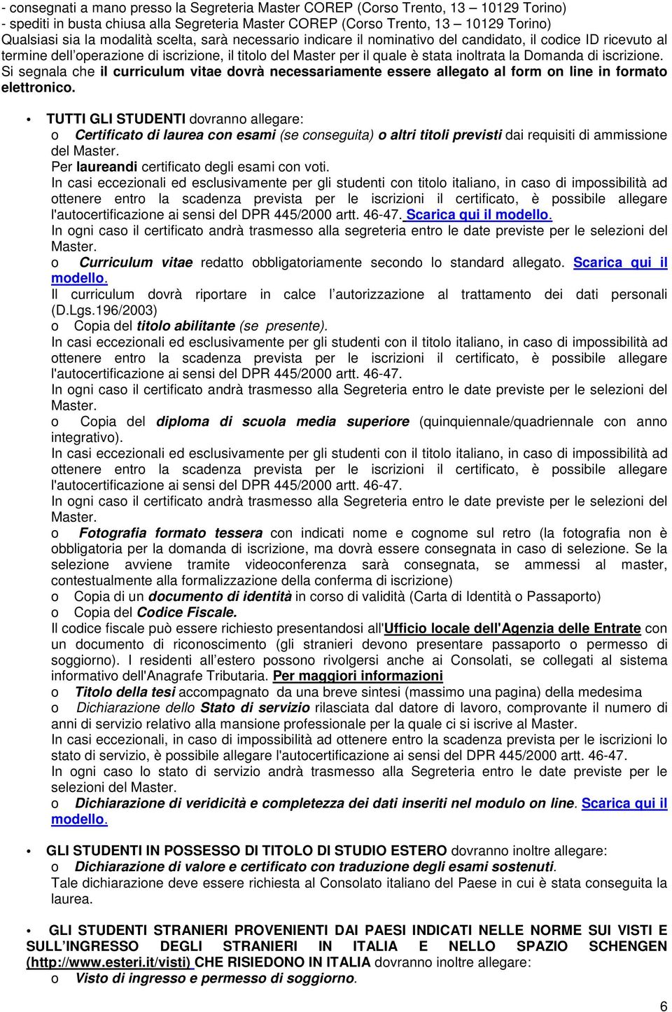 iscrizione. Si segnala che il curriculum vitae dovrà necessariamente essere allegato al form on line in formato elettronico.