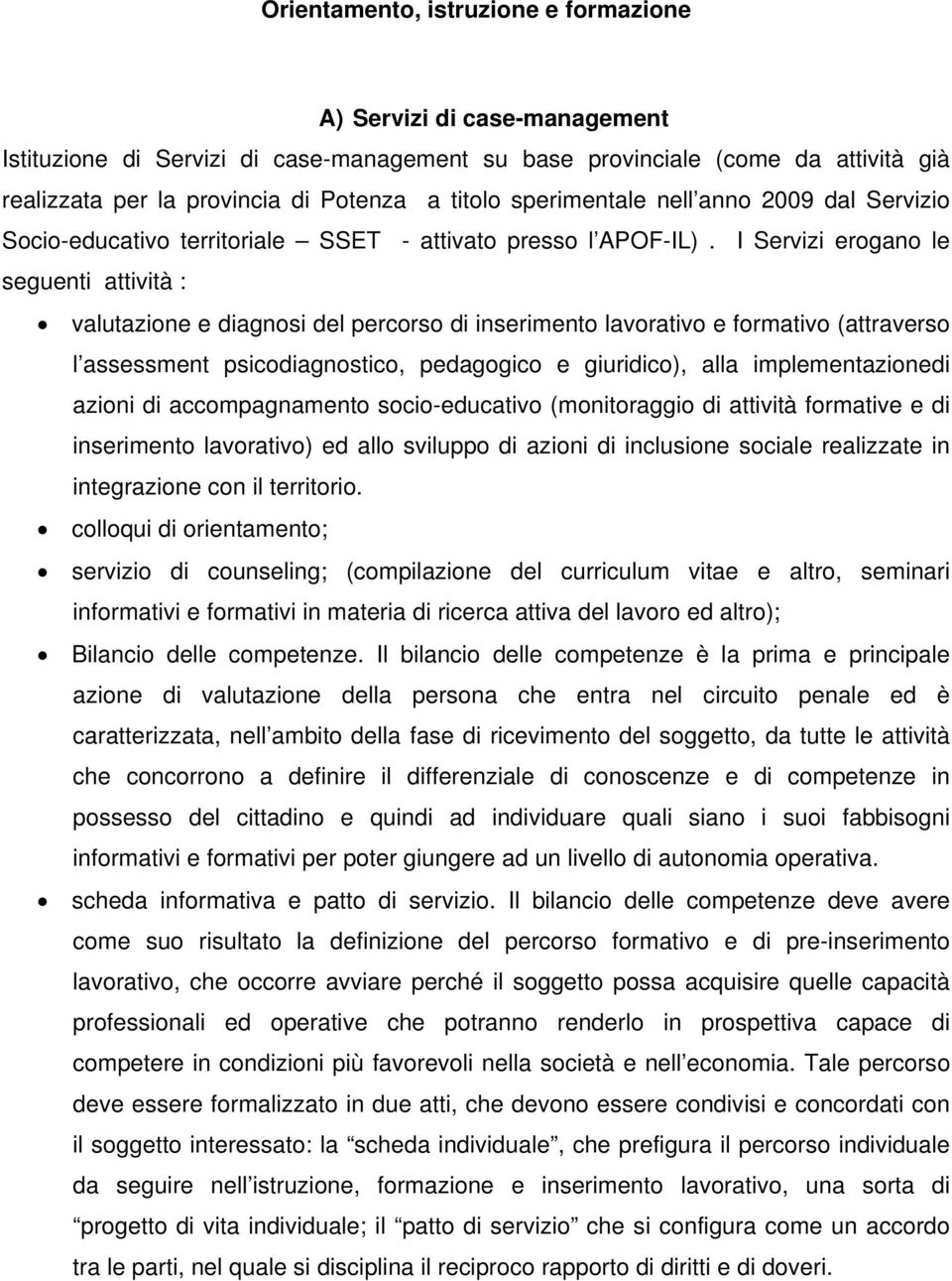 I Servizi erogano le seguenti attività : valutazione e diagnosi del percorso di inserimento lavorativo e formativo (attraverso l assessment psicodiagnostico, pedagogico e giuridico), alla