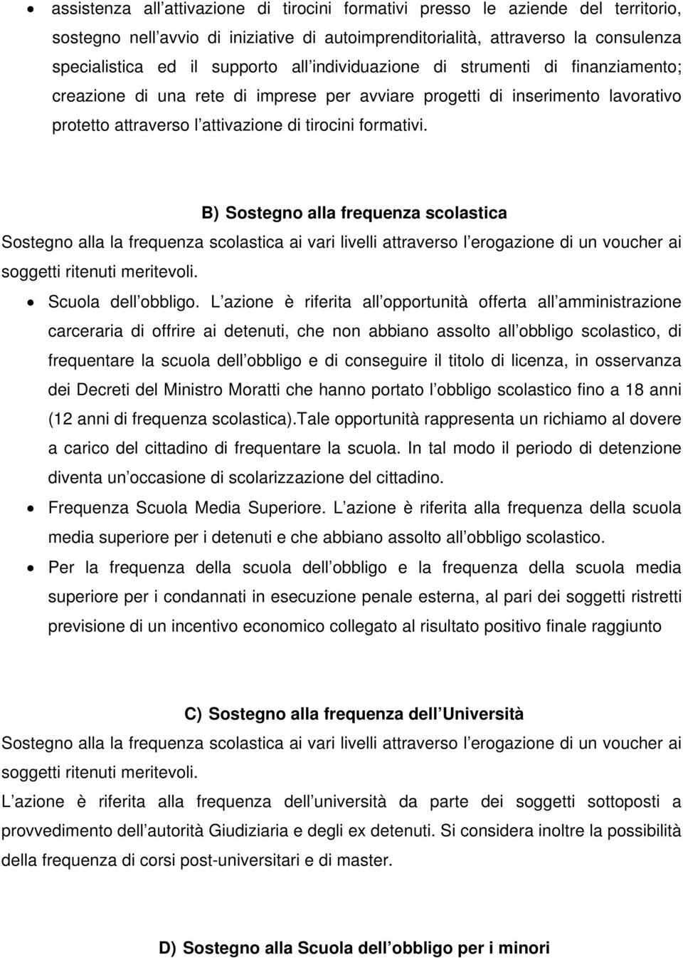 B) Sostegno alla frequenza scolastica Sostegno alla la frequenza scolastica ai vari livelli attraverso l erogazione di un voucher ai soggetti ritenuti meritevoli. Scuola dell obbligo.