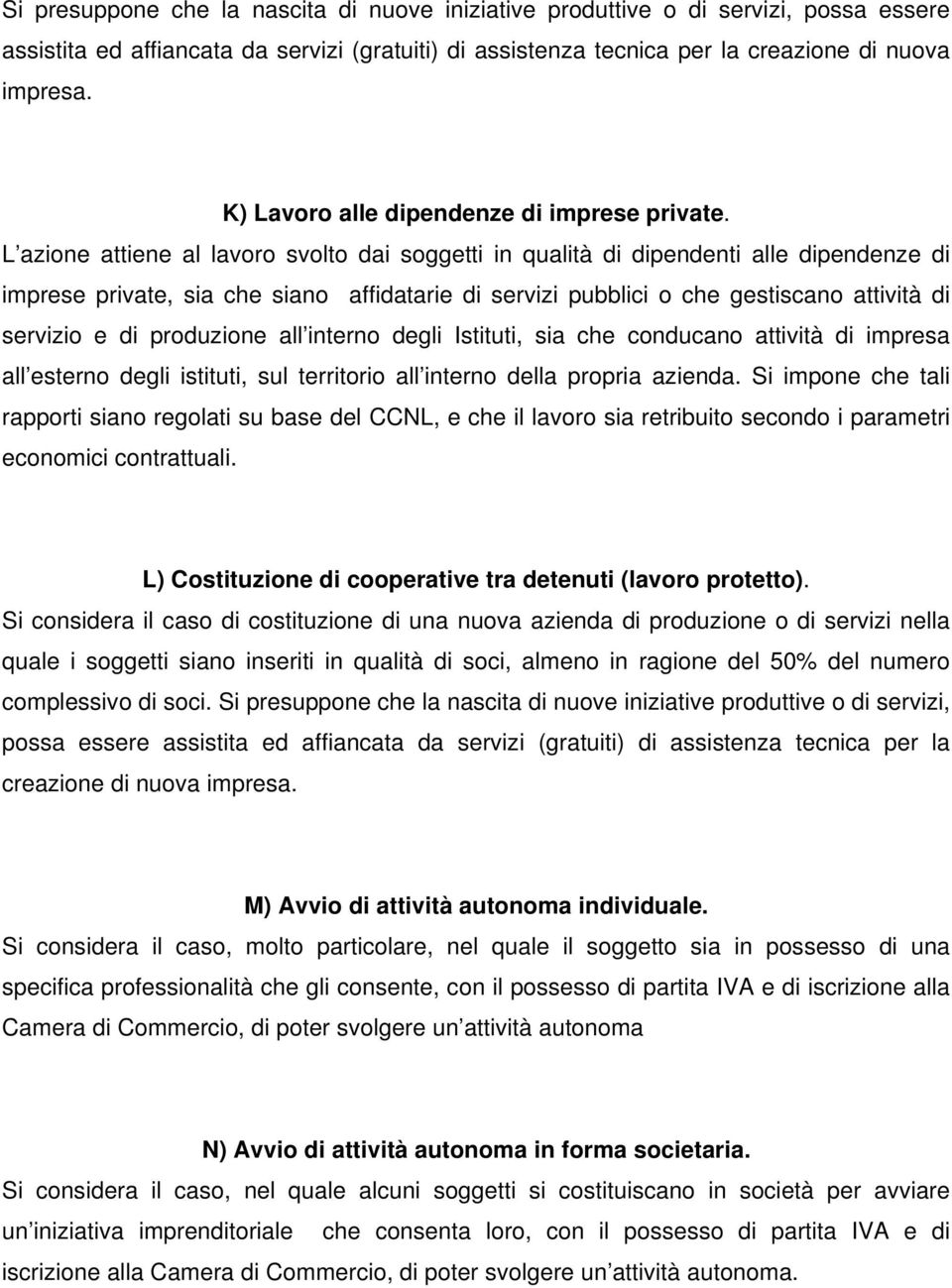 L azione attiene al lavoro svolto dai soggetti in qualità di dipendenti alle dipendenze di imprese private, sia che siano affidatarie di servizi pubblici o che gestiscano attività di servizio e di