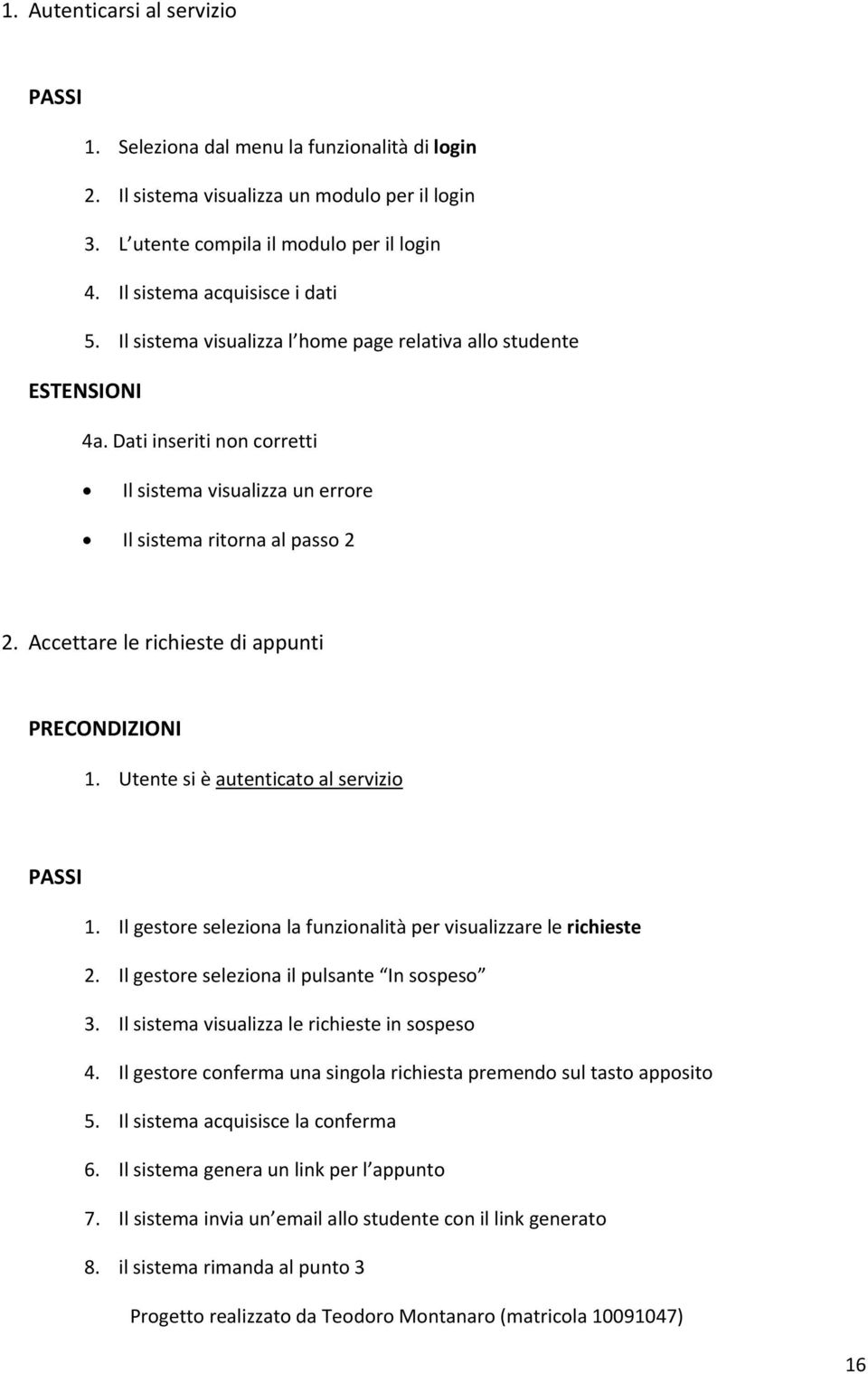 Accettare le richieste di appunti PRECONDIZIONI 1. Utente si è autenticato al servizio PASSI 1. Il gestore seleziona la funzionalità per visualizzare le richieste 2.