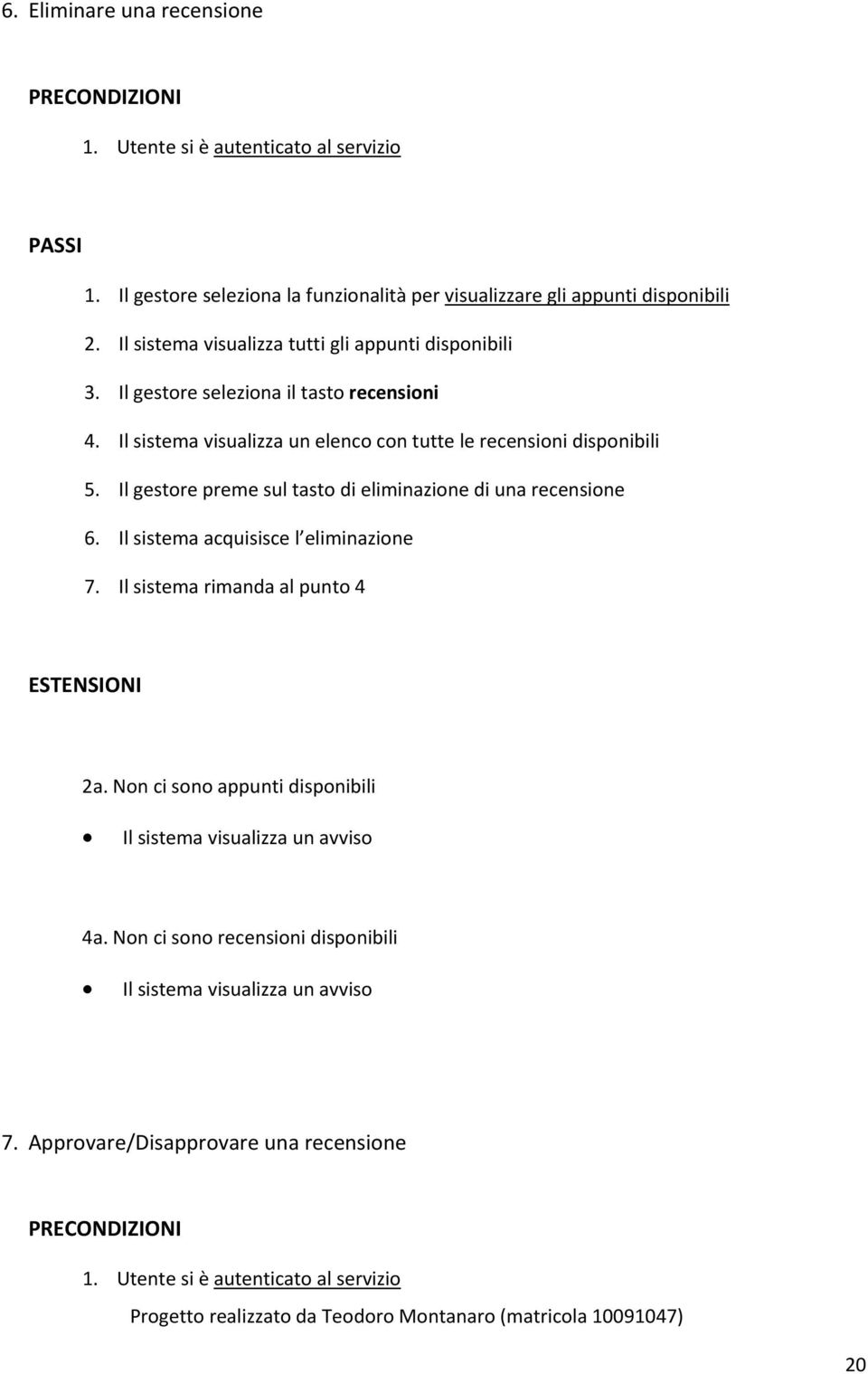 Il gestore preme sul tasto di eliminazione di una recensione 6. Il sistema acquisisce l eliminazione 7. Il sistema rimanda al punto 4 ESTENSIONI 2a.