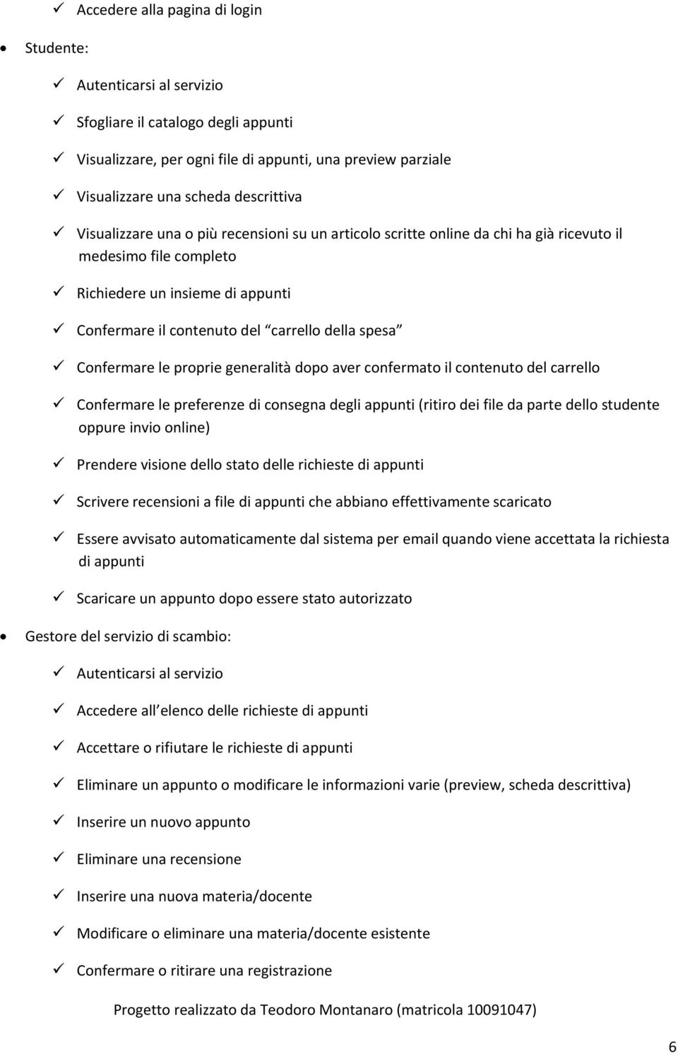 Confermare le proprie generalità dopo aver confermato il contenuto del carrello Confermare le preferenze di consegna degli appunti (ritiro dei file da parte dello studente oppure invio online)