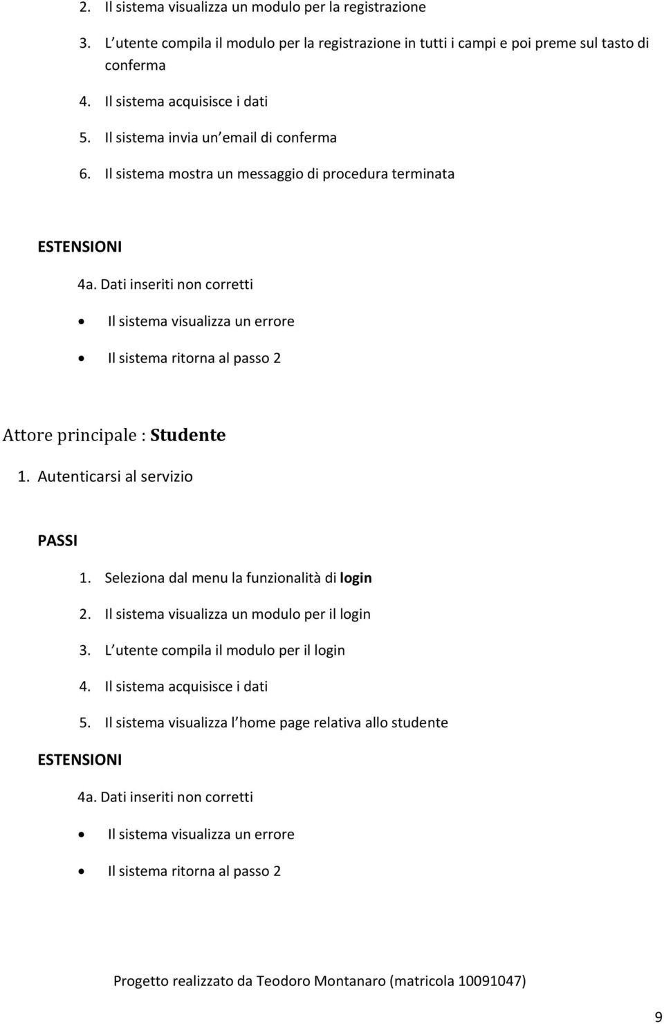 Dati inseriti non corretti Il sistema visualizza un errore Il sistema ritorna al passo 2 Attore principale : Studente 1. Autenticarsi al servizio PASSI 1.
