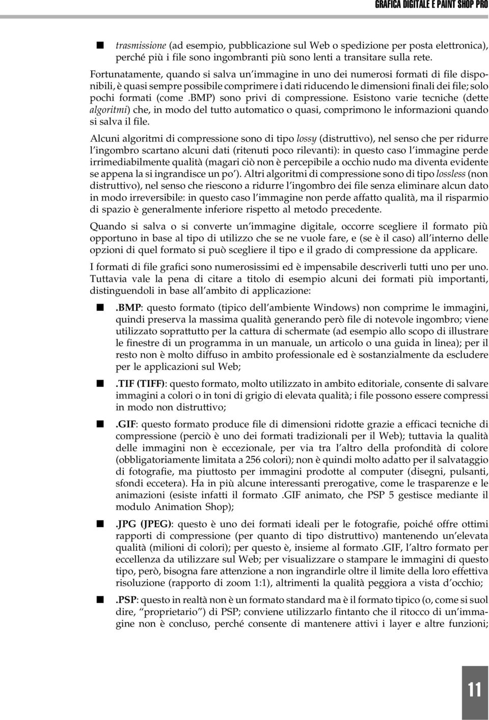 (come.bmp) sono privi di compressione. Esistono varie tecniche (dette algoritmi) che, in modo del tutto automatico o quasi, comprimono le informazioni quando si salva il file.