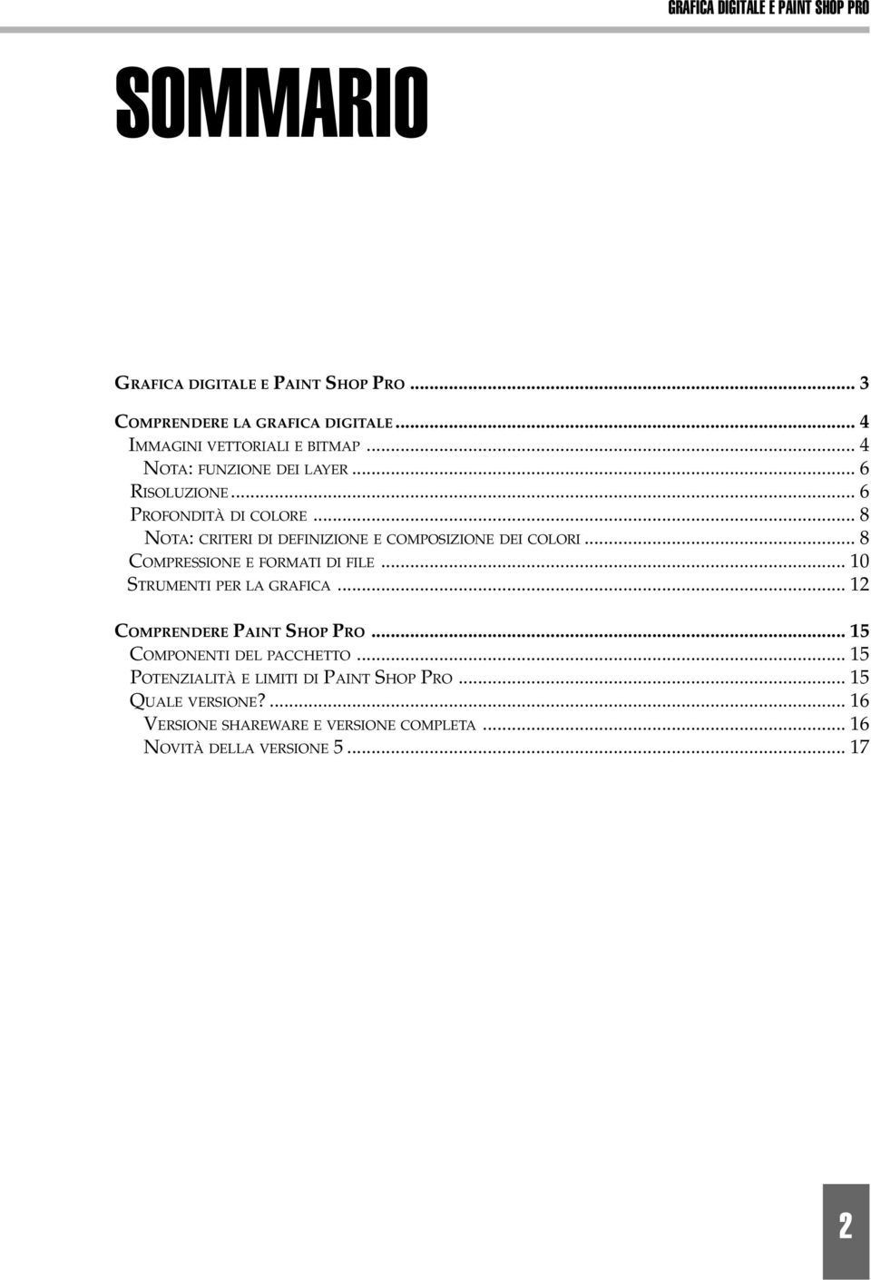 .. 8 COMPRESSIONE E FORMATI DI FILE... 10 STRUMENTI PER LA GRAFICA... 12 COMPRENDERE PAINT SHOP PRO... 15 COMPONENTI DEL PACCHETTO.
