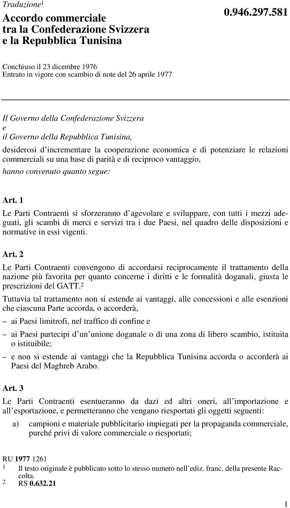 la cooperazione economica e di potenziare le relazioni commerciali su una base di parità e di reciproco vantaggio, hanno convenuto quanto segue: Art.