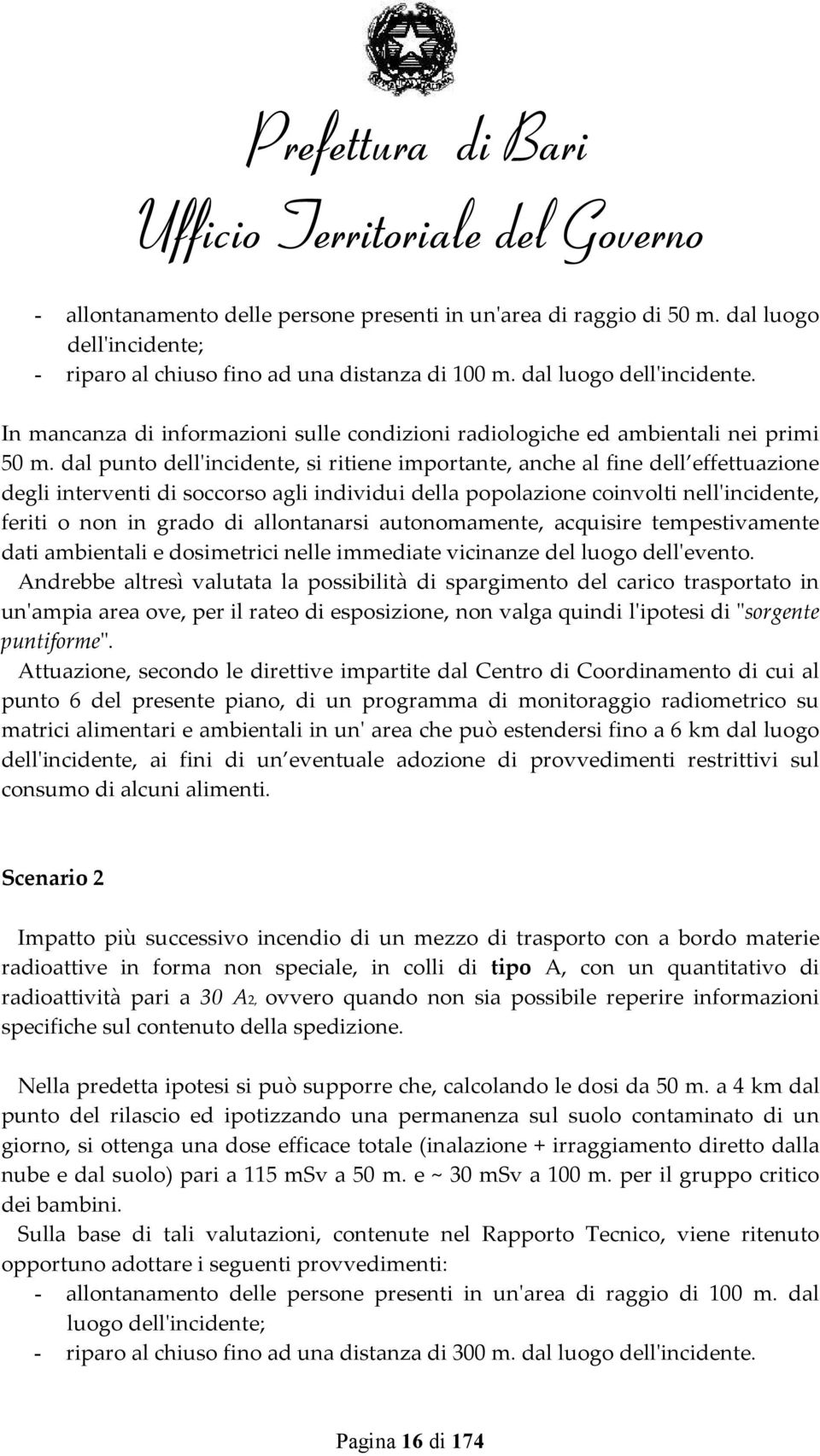 allontanarsi autonomamente, acquisire tempestivamente dati ambientali e dosimetrici nelle immediate vicinanze del luogo dell'evento.