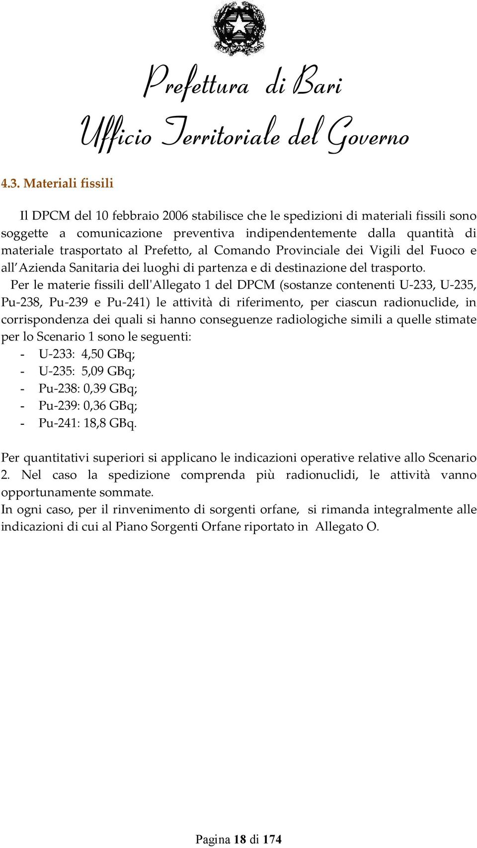 Per le materie fissili dell'allegato 1 del DPCM (sostanze contenenti U-233, U-235, Pu-238, Pu-239 e Pu-241) le attività di riferimento, per ciascun radionuclide, in corrispondenza dei quali si hanno