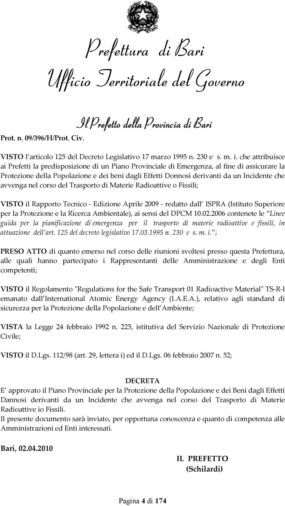 che avvenga nel corso del Trasporto di Materie Radioattive o Fissili; VISTO il Rapporto Tecnico - Edizione Aprile 2009 - redatto dall ISPRA (Istituto Superiore per la Protezione e la Ricerca