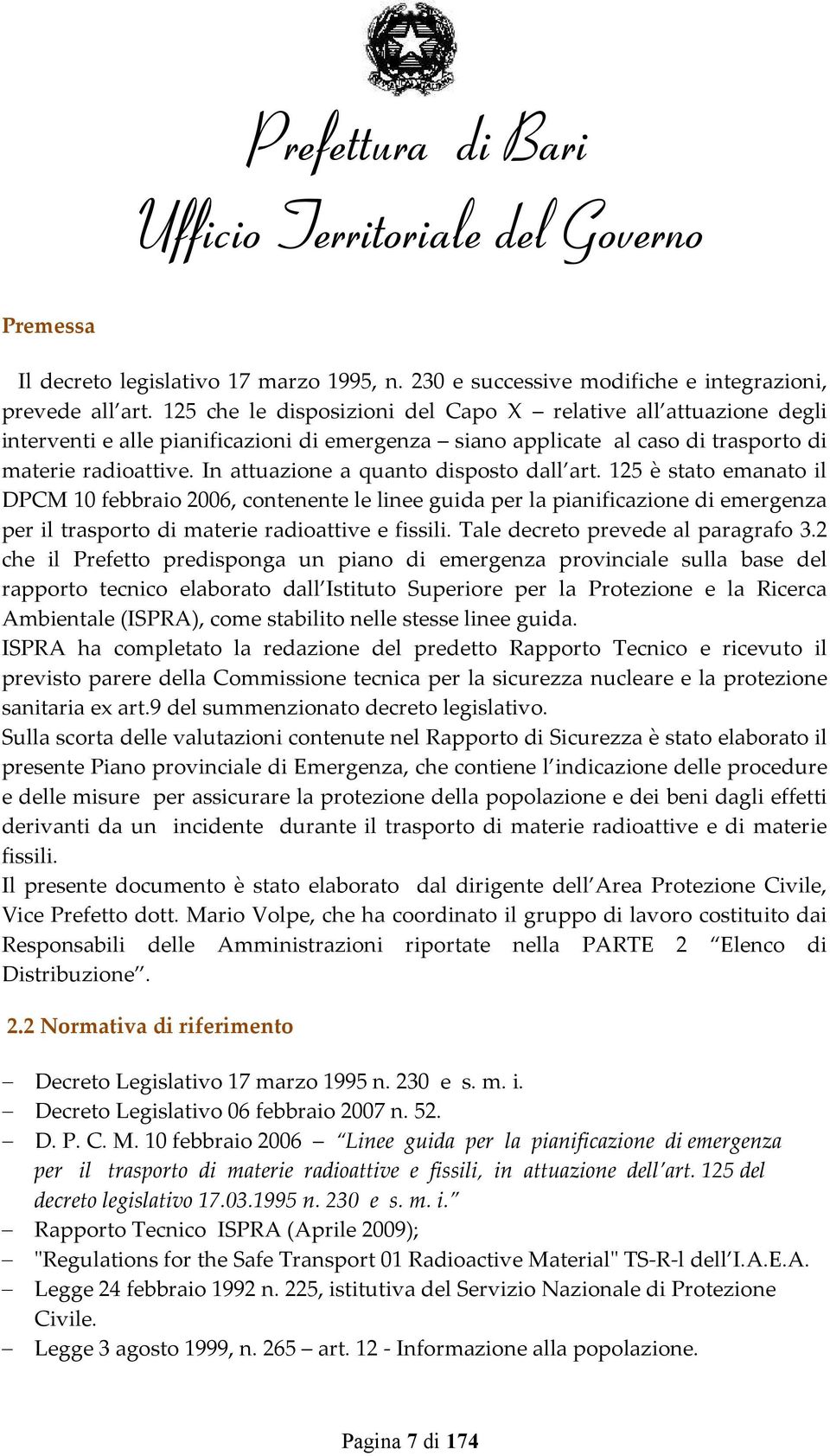 In attuazione a quanto disposto dall art. 125 è stato emanato il DPCM 10 febbraio 2006, contenente le linee guida per la pianificazione di emergenza per il trasporto di materie radioattive e fissili.