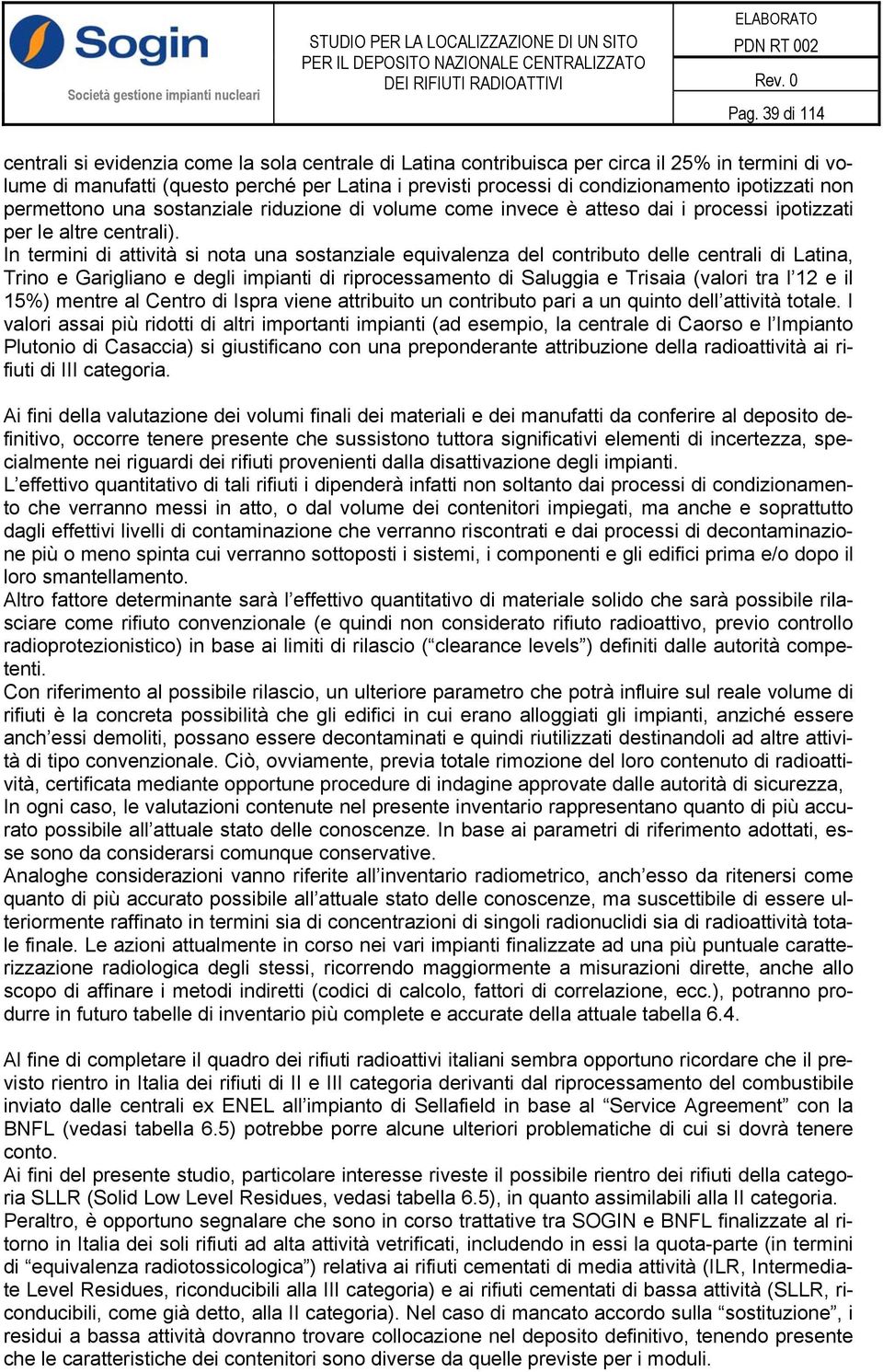 In termini di attività si nota una sostanziale equivalenza del contributo delle centrali di Latina, Trino e Garigliano e degli impianti di riprocessamento di Saluggia e Trisaia (valori tra l 12 e il