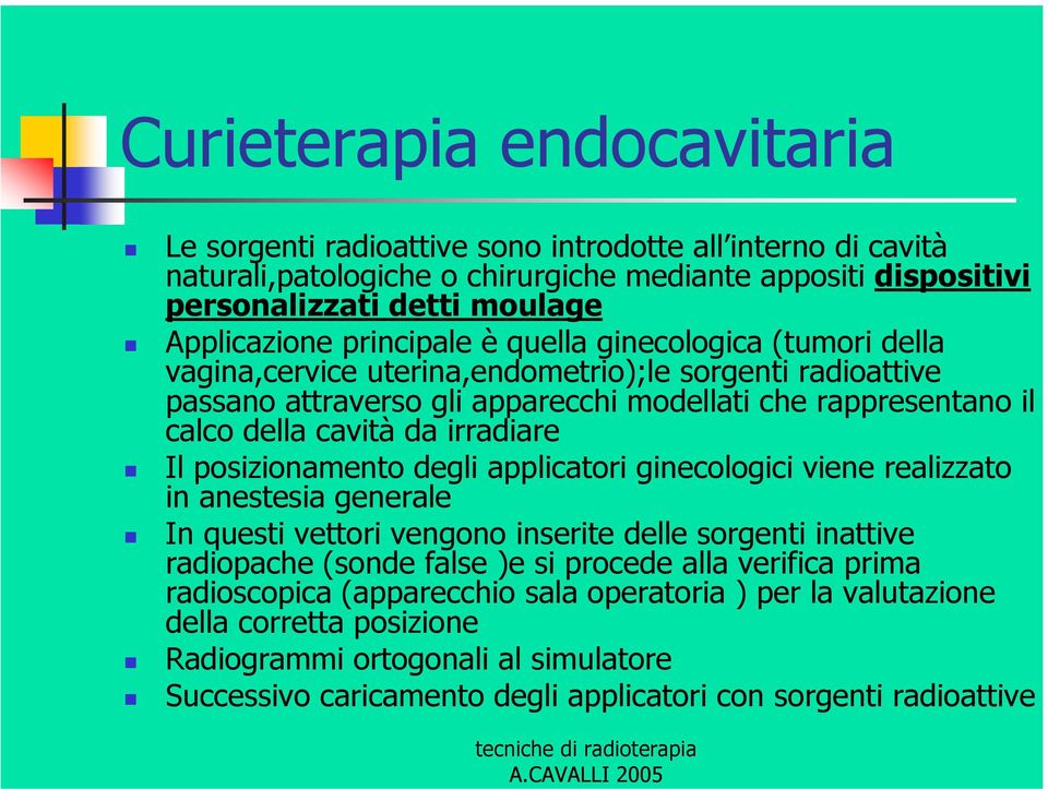 irradiare Il posizionamento degli applicatori ginecologici viene realizzato in anestesia generale In questi vettori vengono inserite delle sorgenti inattive radiopache (sonde false )e si procede