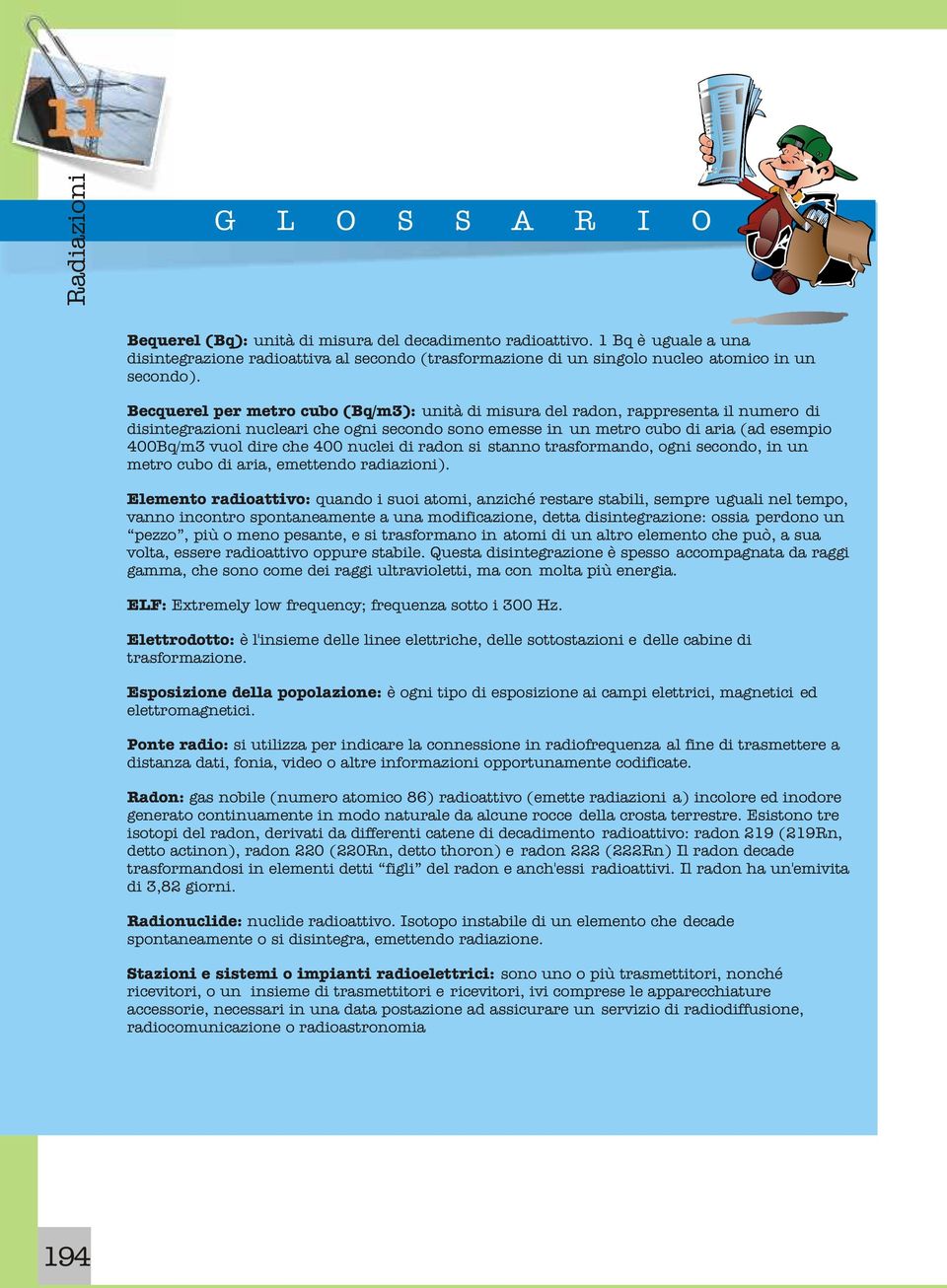 Becquerel per metro cubo (Bq/m3): unità di misura del radon, rappresenta il numero di disintegrazioni nucleari che ogni secondo sono emesse in un metro cubo di aria (ad esempio 400Bq/m3 vuol dire che