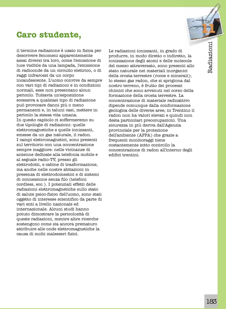 Tuttavia un'esposizione eccessiva a qualsiasi tipo di radiazione può provocare danni più o meno permanenti e, in taluni casi, mettere in pericolo la stessa vita umana.