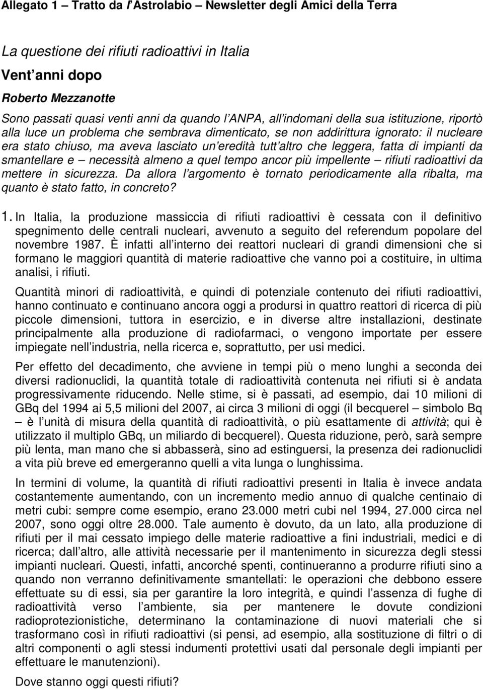 leggera, fatta di impianti da smantellare e necessità almeno a quel tempo ancor più impellente rifiuti radioattivi da mettere in sicurezza.