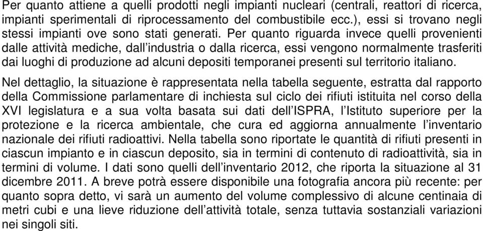 Per quanto riguarda invece quelli provenienti dalle attività mediche, dall industria o dalla ricerca, essi vengono normalmente trasferiti dai luoghi di produzione ad alcuni depositi temporanei