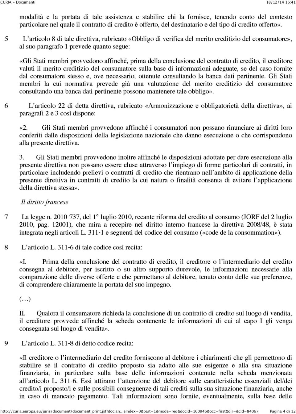 5 L articolo 8 di tale direttiva, rubricato «Obbligo di verifica del merito creditizio del consumatore», al suo paragrafo 1 prevede quanto segue: «Gli Stati membri provvedono affinché, prima della