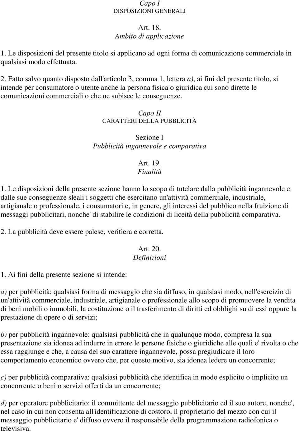 comunicazioni commerciali o che ne subisce le conseguenze. Capo II CARATTERI DELLA PUBBLICITÀ Sezione I Pubblicità ingannevole e comparativa Art. 19. Finalità 1.