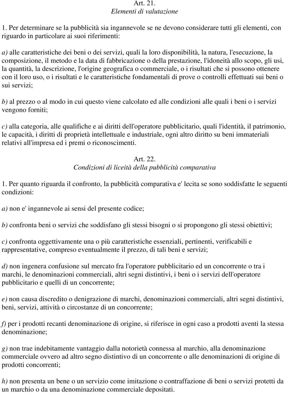 loro disponibilità, la natura, l'esecuzione, la composizione, il metodo e la data di fabbricazione o della prestazione, l'idoneità allo scopo, gli usi, la quantità, la descrizione, l'origine