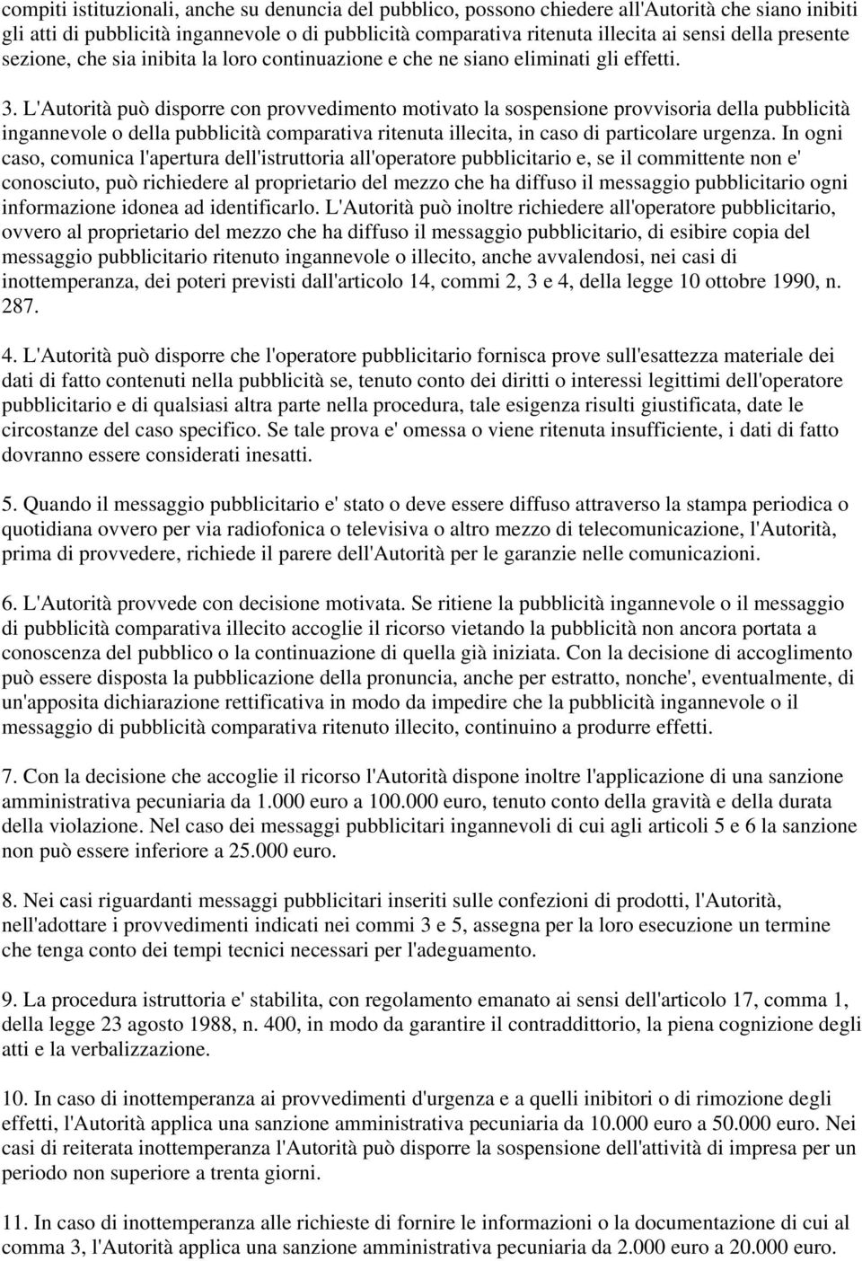 L'Autorità può disporre con provvedimento motivato la sospensione provvisoria della pubblicità ingannevole o della pubblicità comparativa ritenuta illecita, in caso di particolare urgenza.