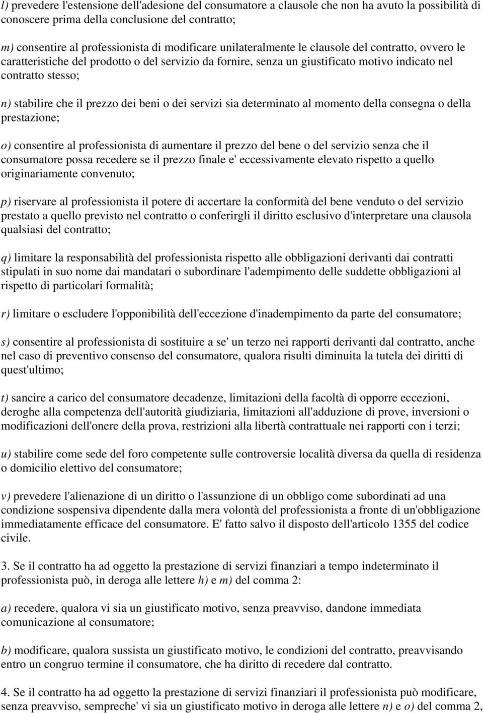 beni o dei servizi sia determinato al momento della consegna o della prestazione; o) consentire al professionista di aumentare il prezzo del bene o del servizio senza che il consumatore possa