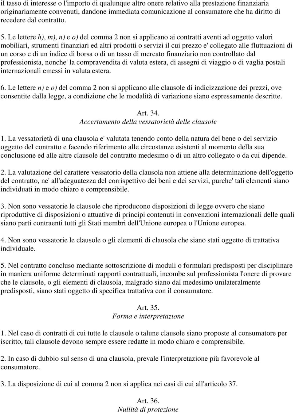 Le lettere h), m), n) e o) del comma 2 non si applicano ai contratti aventi ad oggetto valori mobiliari, strumenti finanziari ed altri prodotti o servizi il cui prezzo e' collegato alle fluttuazioni