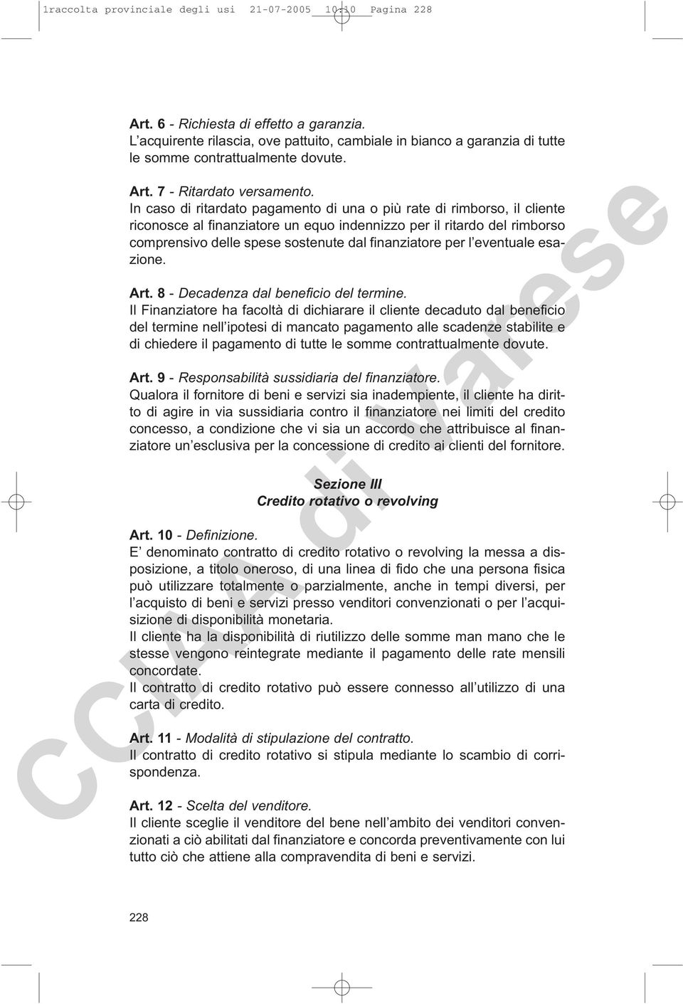 In caso di ritardato pagamento di una o più rate di rimborso, il cliente riconosce al finanziatore un equo indennizzo per il ritardo del rimborso comprensivo delle spese sostenute dal finanziatore