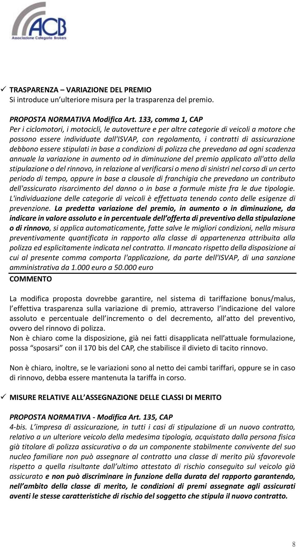 debbono essere stipulati in base a condizioni di polizza che prevedano ad ogni scadenza annuale la variazione in aumento od in diminuzione del premio applicato all'atto della stipulazione o del