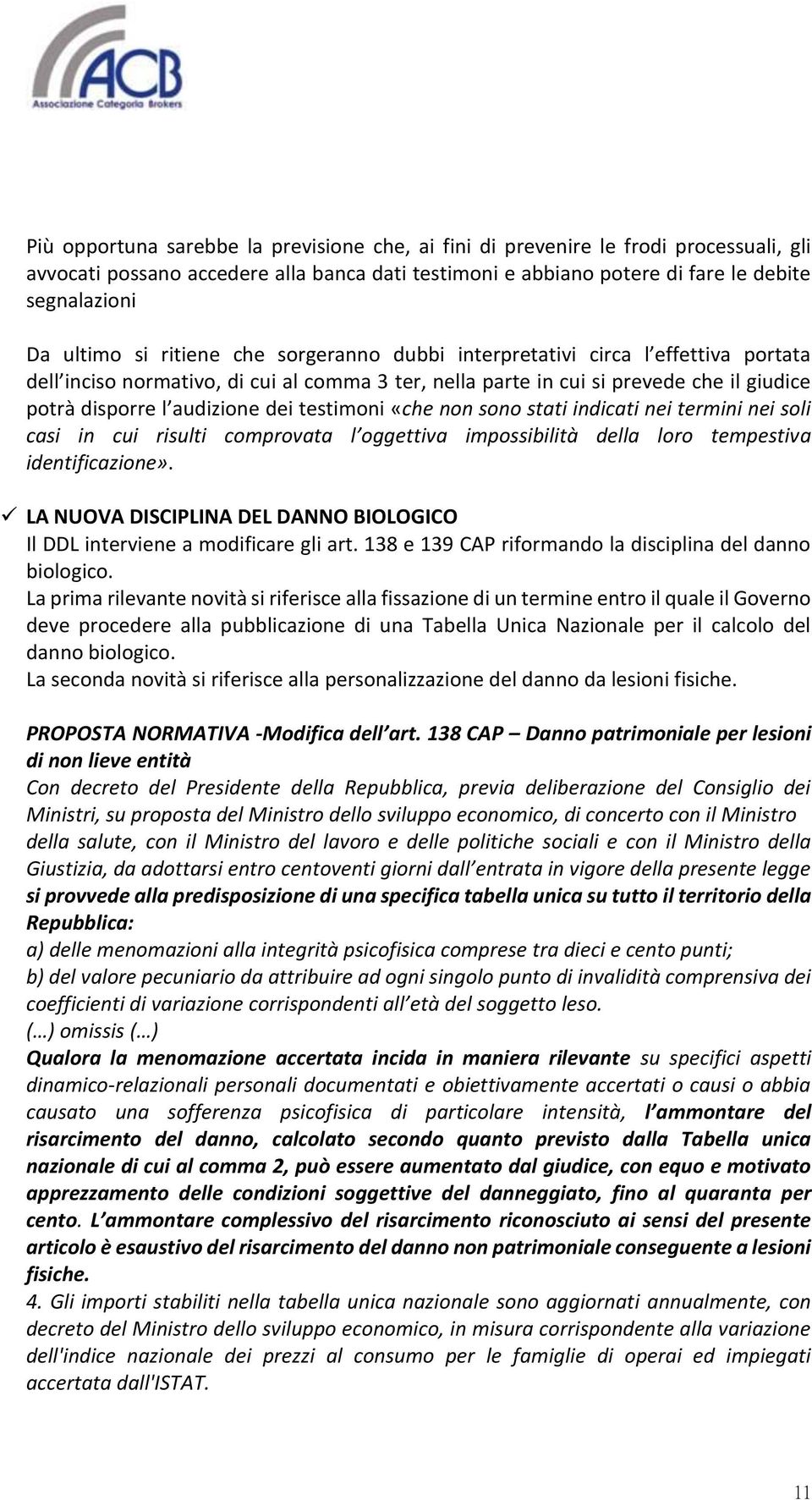 testimoni «che non sono stati indicati nei termini nei soli casi in cui risulti comprovata l oggettiva impossibilità della loro tempestiva identificazione».