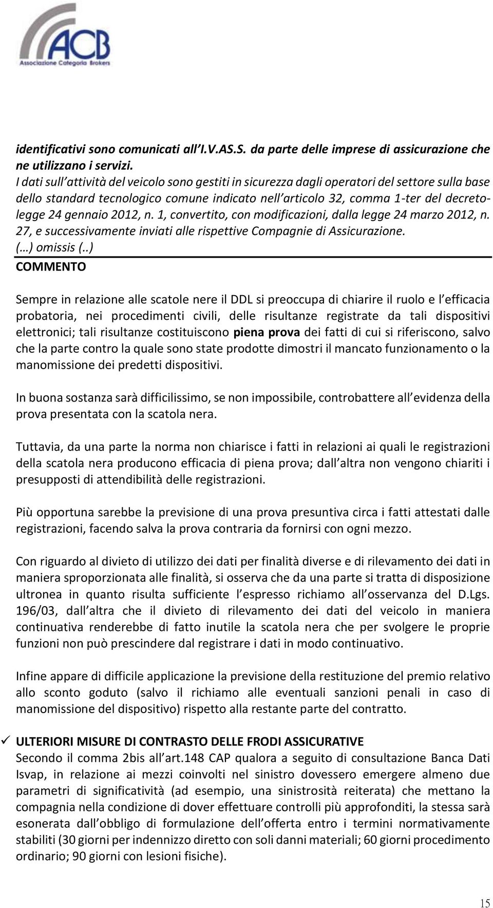 2012, n. 1, convertito, con modificazioni, dalla legge 24 marzo 2012, n. 27, e successivamente inviati alle rispettive Compagnie di Assicurazione. ( ) omissis (.