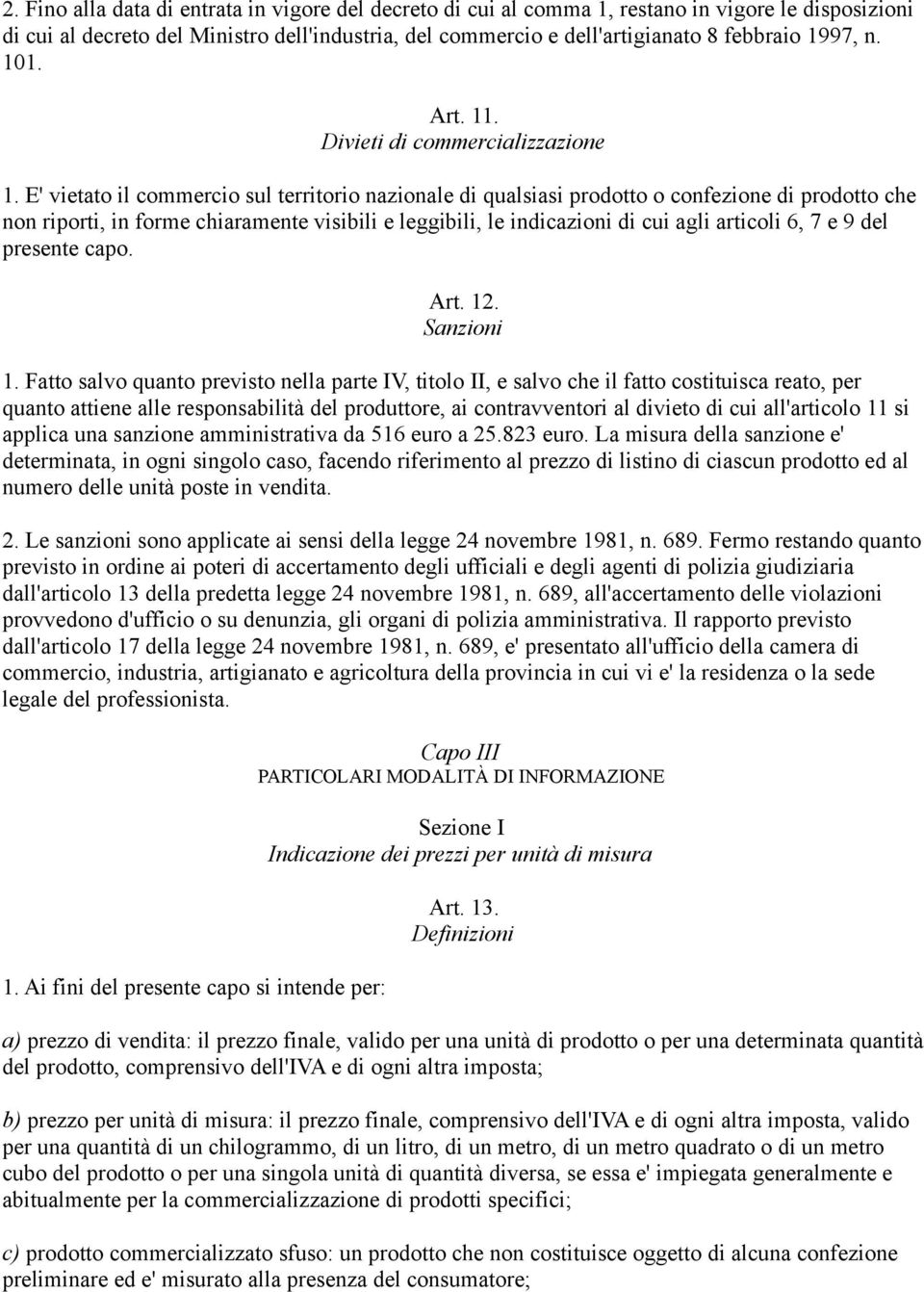 E' vietato il commercio sul territorio nazionale di qualsiasi prodotto o confezione di prodotto che non riporti, in forme chiaramente visibili e leggibili, le indicazioni di cui agli articoli 6, 7 e