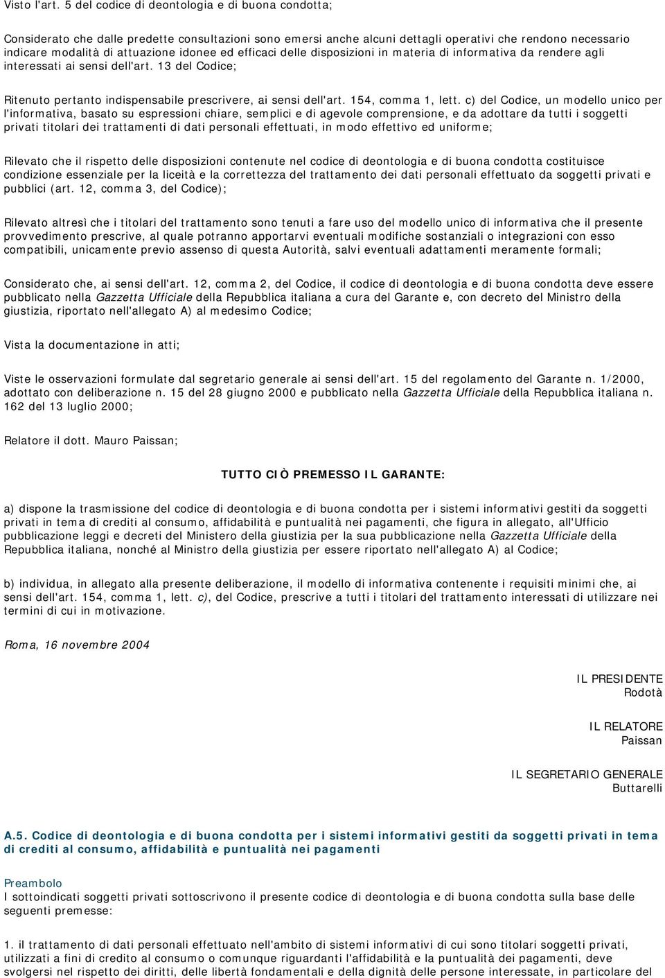 ed efficaci delle disposizioni in materia di informativa da rendere agli interessati ai sensi dell'art. 13 del Codice; Ritenuto pertanto indispensabile prescrivere, ai sensi dell'art.