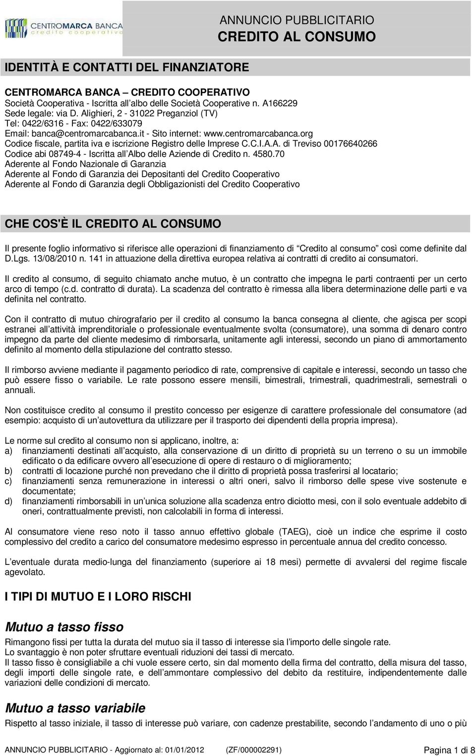 C.I.A.A. di Treviso 00176640266 Codice abi 08749-4 - Iscritta all Albo delle Aziende di Credito n. 4580.