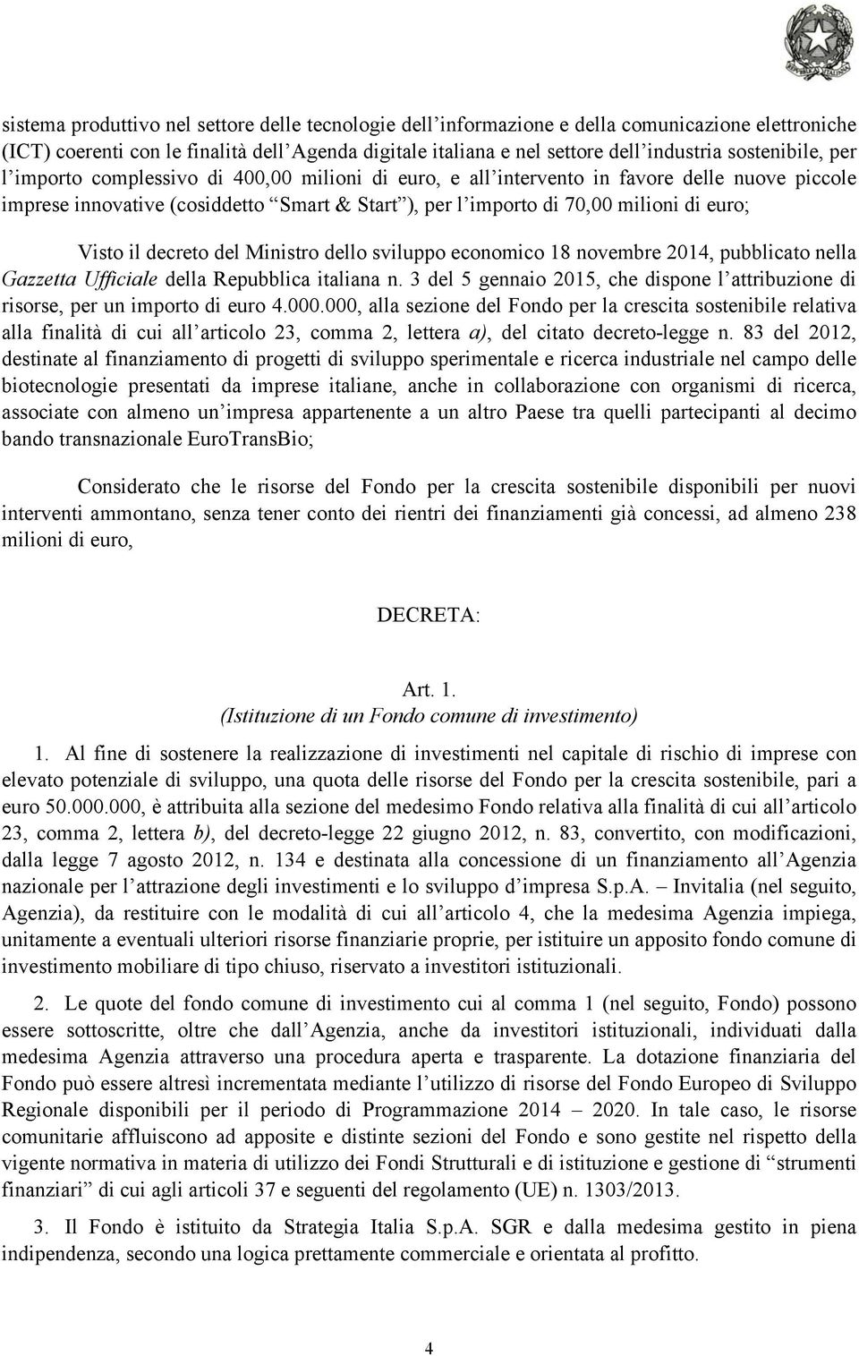 euro; Visto il decreto del Ministro dello sviluppo economico 18 novembre 2014, pubblicato nella Gazzetta Ufficiale della Repubblica italiana n.