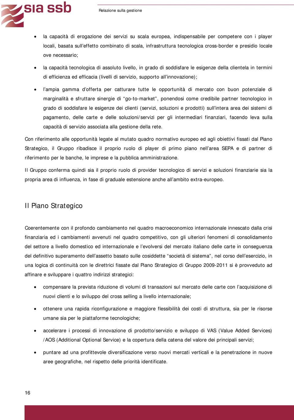 servizio, supporto all innovazione); l ampia gamma d offerta per catturare tutte le opportunità di mercato con buon potenziale di marginalità e sfruttare sinergie di go-to-market, ponendosi come