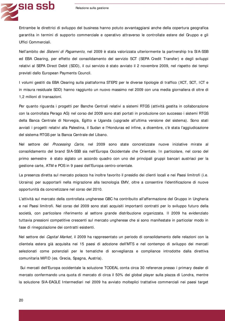 Nell ambito dei Sistemi di Pagamento, nel 2009 è stata valorizzata ulteriormente la partnership tra SIA-SSB ed EBA Clearing, per effetto del consolidamento del servizio SCT (SEPA Credit Transfer) e