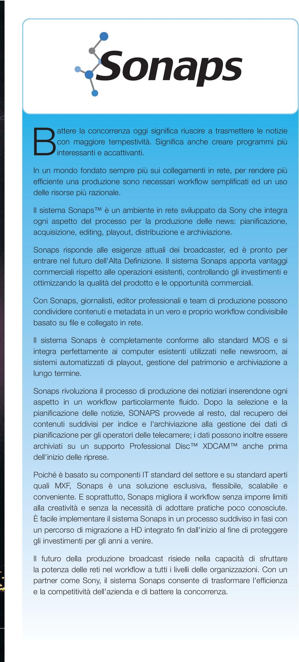 Il sistema Sonaps è un ambiente in rete sviluppato da Sony che integra ogni aspetto del processo per la produzione delle news: pianificazione, acquisizione, editing, playout, distribuzione e