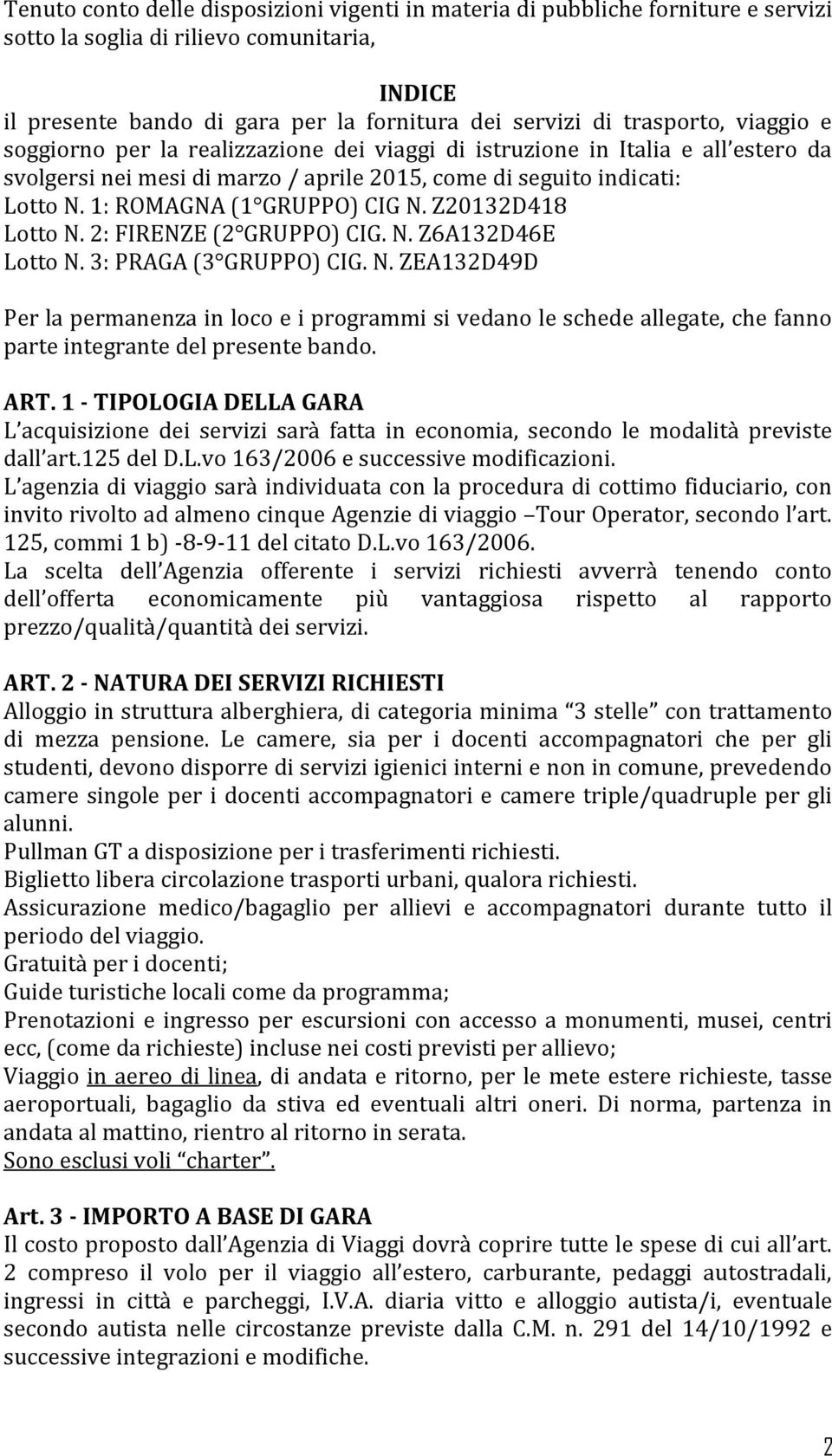 Z20132D418 Lotto N. 2: FIRENZE (2 GRUPPO) CIG. N. Z6A132D46E Lotto N. 3: PRAGA (3 GRUPPO) CIG. N. ZEA132D49D Per la permanenza in loco e i programmi si vedano le schede allegate, che fanno parte integrante del presente bando.