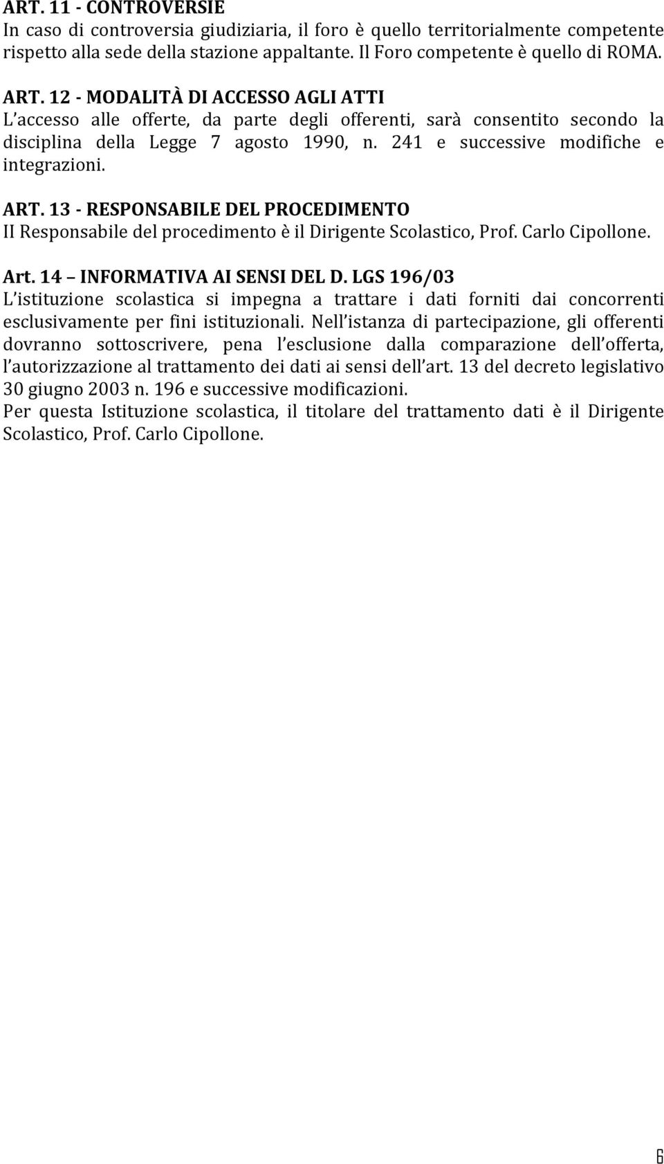 13 - RESPONSABILE DEL PROCEDIMENTO II Responsabile del procedimento è il Dirigente Scolastico, Prof. Carlo Cipollone. Art. 14 INFORMATIVA AI SENSI DEL D.