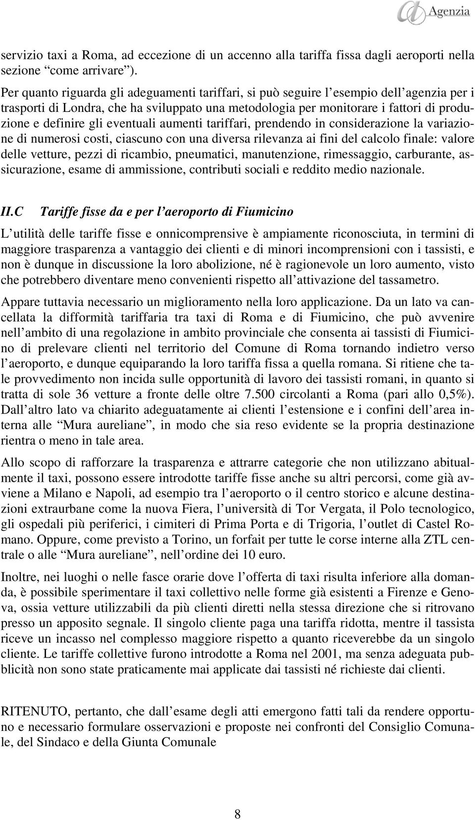 eventuali aumenti tariffari, prendendo in considerazione la variazione di numerosi costi, ciascuno con una diversa rilevanza ai fini del calcolo finale: valore delle vetture, pezzi di ricambio,