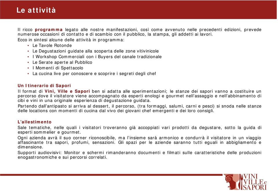 Ecco in sintesi alcune delle attività in programma: Le Tavole Rotonde Le Degustazioni guidate alla scoperta delle zone vitivinicole I Workshop Commerciali con i Buyers del canale tradizionale Le