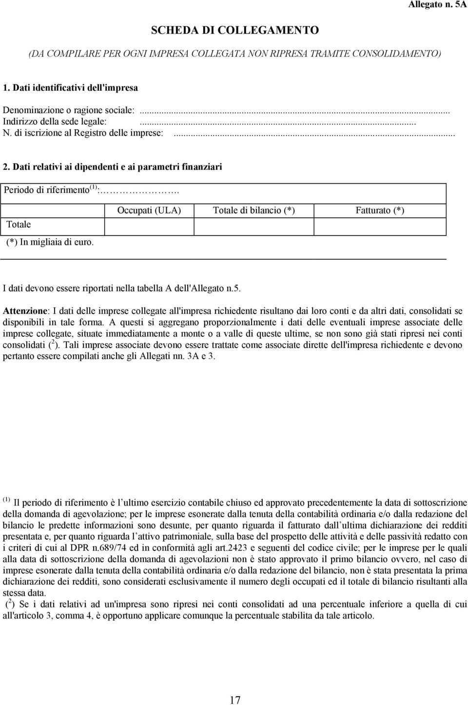 Occupati (ULA) Totale di bilancio (*) Fatturato (*) I dati devono essere riportati nella tabella A dell'allegato n.5.