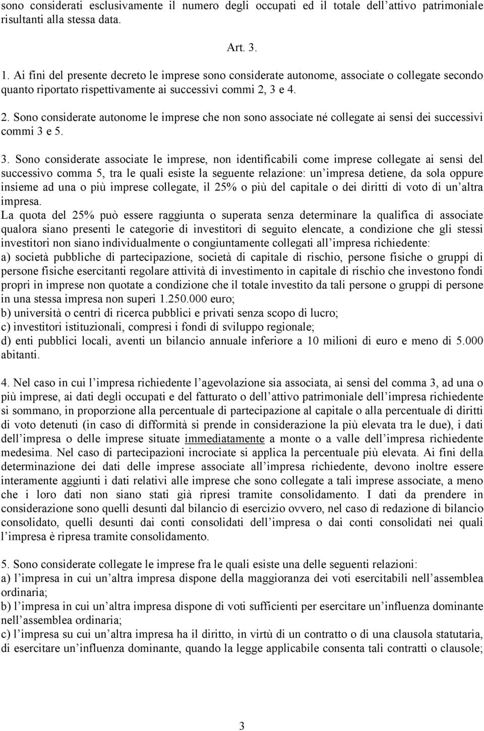 3 e 4. 2. Sono considerate autonome le imprese che non sono associate né collegate ai sensi dei successivi commi 3 