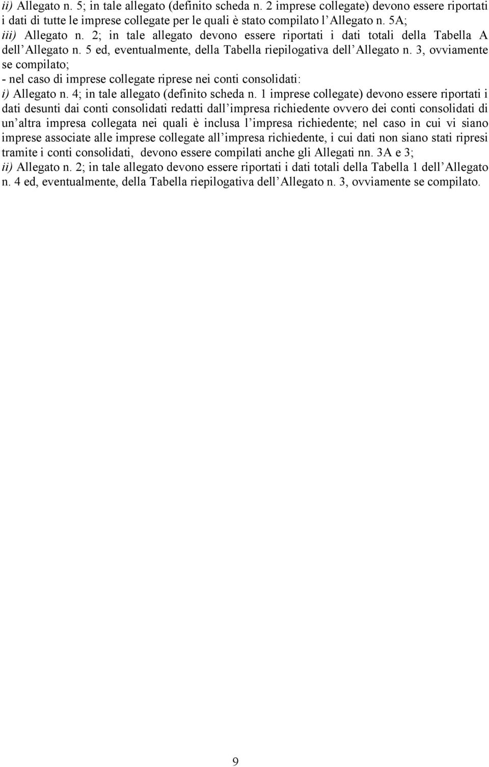 3, ovviamente se compilato; - nel caso di imprese collegate riprese nei conti consolidati: i) Allegato n. 4; in tale allegato (definito scheda n.