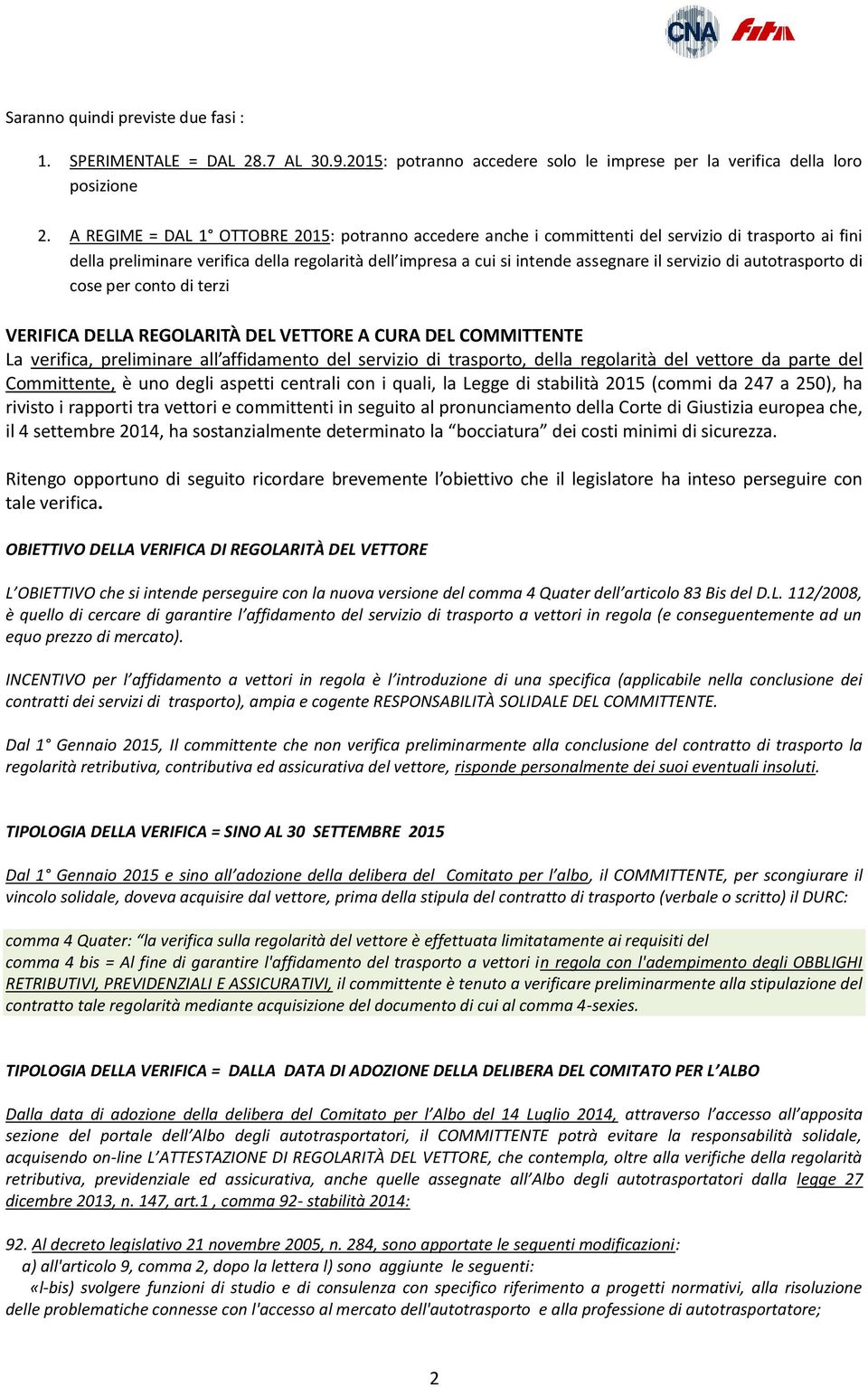 di autotrasporto di cose per conto di terzi VERIFICA DELLA REGOLARITÀ DEL VETTORE A CURA DEL COMMITTENTE La verifica, preliminare all affidamento del servizio di trasporto, della regolarità del