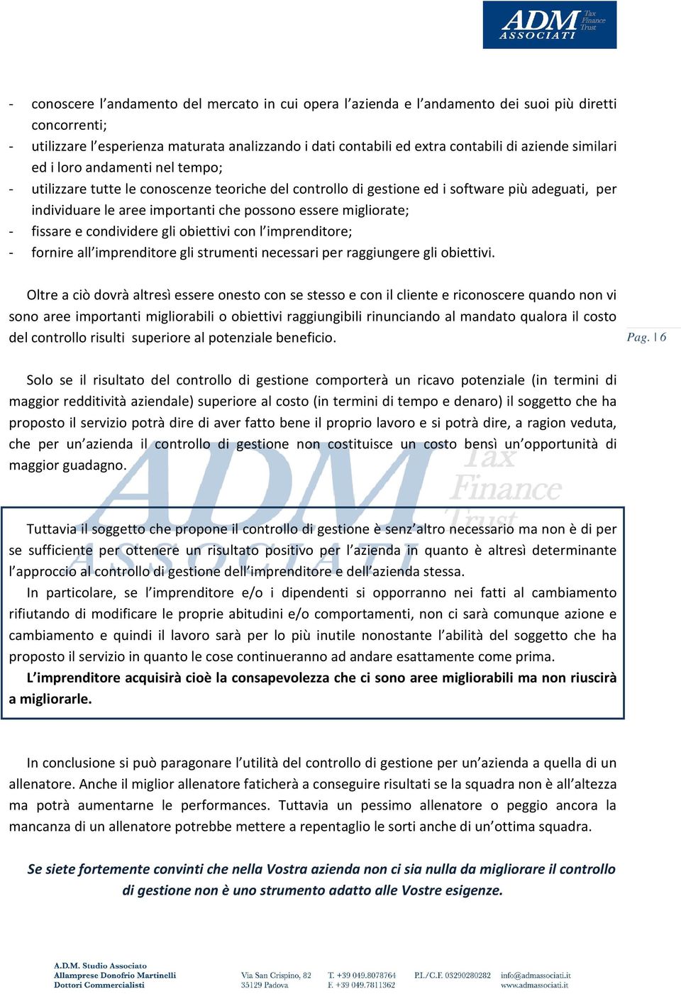 migliorate; - fissare e condividere gli obiettivi con l imprenditore; - fornire all imprenditore gli strumenti necessari per raggiungere gli obiettivi.